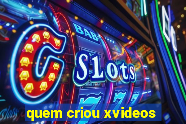 quem criou xvideos